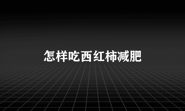 怎样吃西红柿减肥