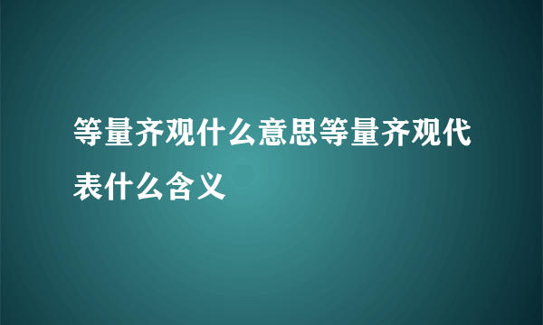 等量齐观什么意思等量齐观代表什么含义