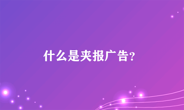 什么是夹报广告？