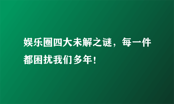 娱乐圈四大未解之谜，每一件都困扰我们多年！