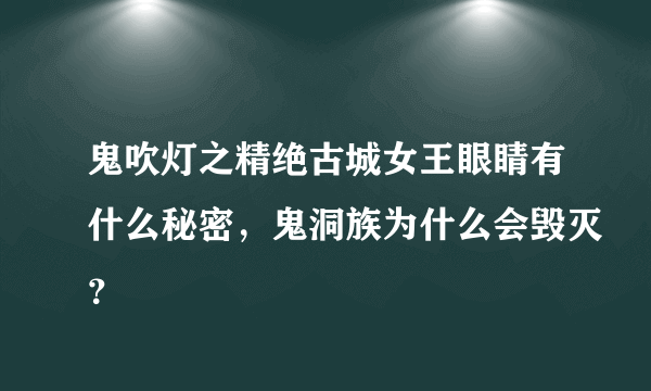 鬼吹灯之精绝古城女王眼睛有什么秘密，鬼洞族为什么会毁灭？