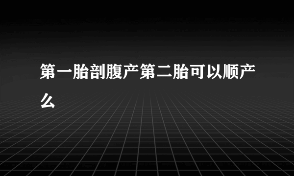 第一胎剖腹产第二胎可以顺产么