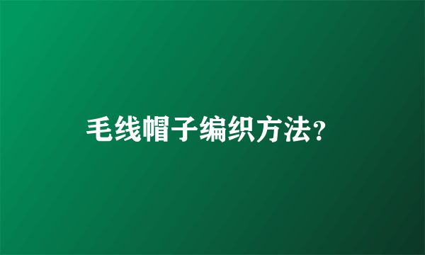 毛线帽子编织方法？