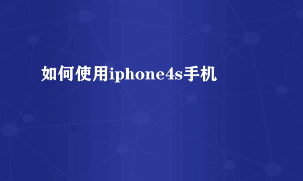 如何使用iphone4s手机