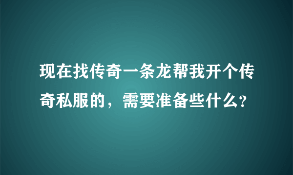 现在找传奇一条龙帮我开个传奇私服的，需要准备些什么？