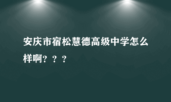 安庆市宿松慧德高级中学怎么样啊？？？