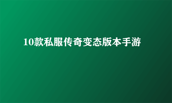 10款私服传奇变态版本手游