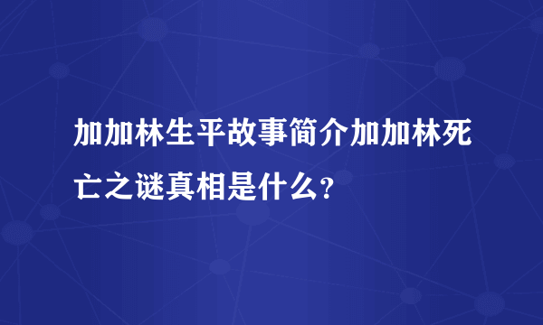 加加林生平故事简介加加林死亡之谜真相是什么？