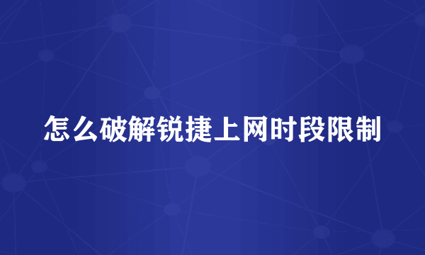 怎么破解锐捷上网时段限制