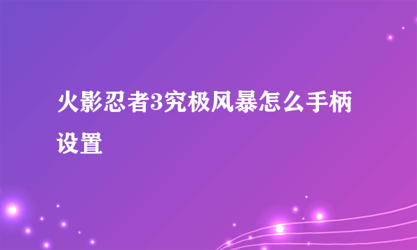 火影忍者3究极风暴怎么手柄设置