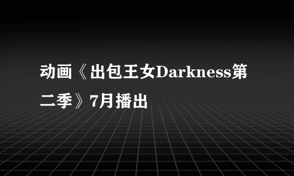 动画《出包王女Darkness第二季》7月播出