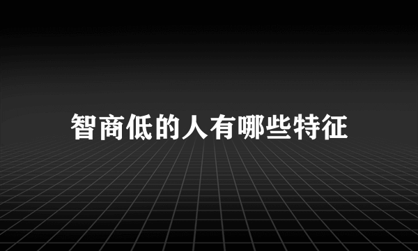 智商低的人有哪些特征