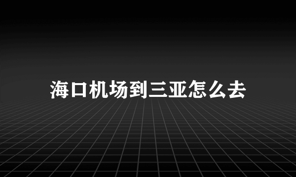 海口机场到三亚怎么去