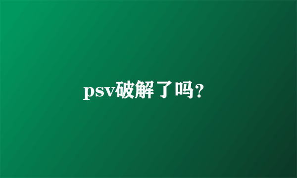 psv破解了吗？