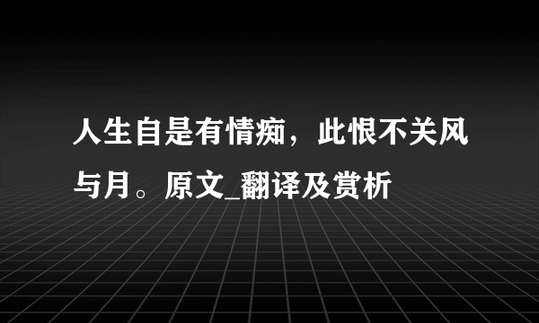 人生自是有情痴，此恨不关风与月。原文_翻译及赏析