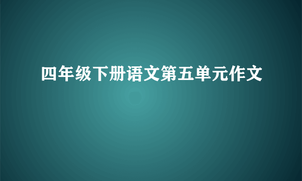 四年级下册语文第五单元作文