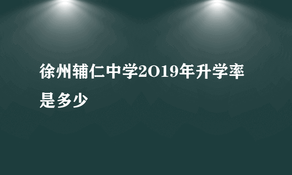 徐州辅仁中学2O19年升学率是多少