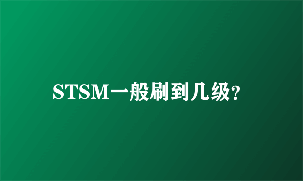 STSM一般刷到几级？