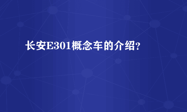 长安E301概念车的介绍？