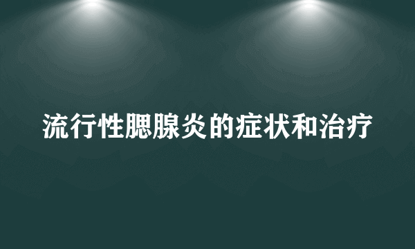 流行性腮腺炎的症状和治疗