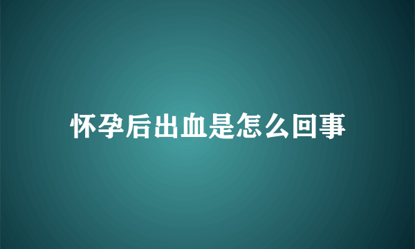 怀孕后出血是怎么回事