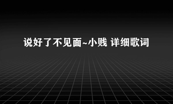 说好了不见面~小贱 详细歌词