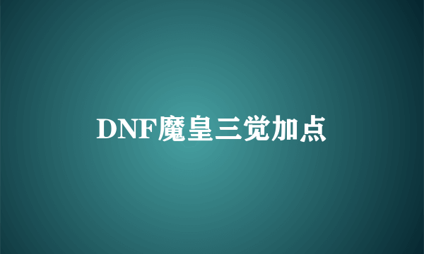 DNF魔皇三觉加点