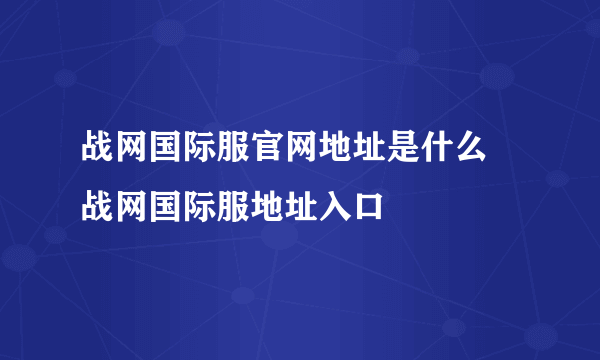 战网国际服官网地址是什么 战网国际服地址入口