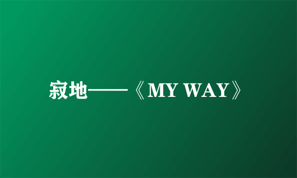 寂地——《MY WAY》