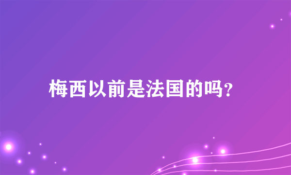 梅西以前是法国的吗？