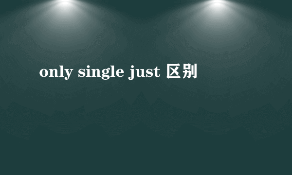 only single just 区别