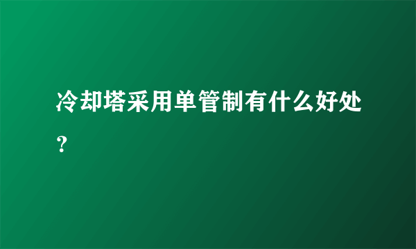 冷却塔采用单管制有什么好处？