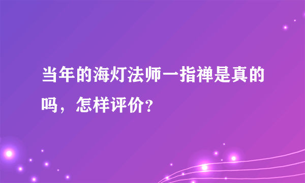 当年的海灯法师一指禅是真的吗，怎样评价？