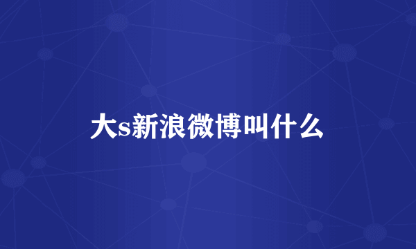 大s新浪微博叫什么