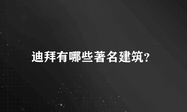 迪拜有哪些著名建筑？