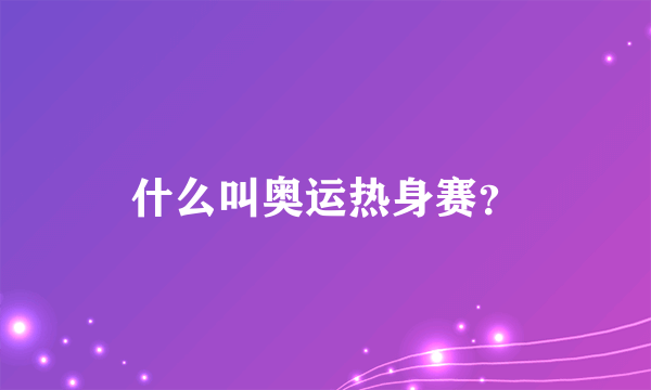 什么叫奥运热身赛？