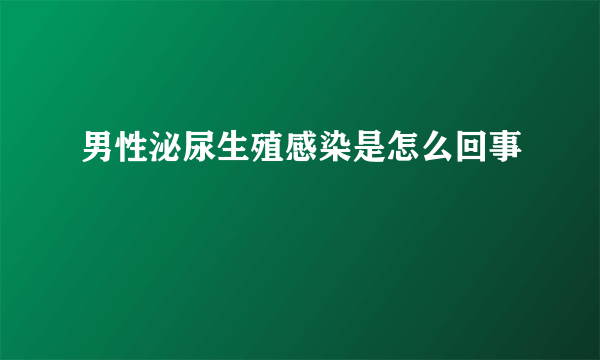 男性泌尿生殖感染是怎么回事