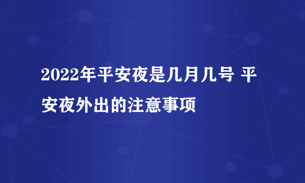 2022年平安夜是几月几号 平安夜外出的注意事项