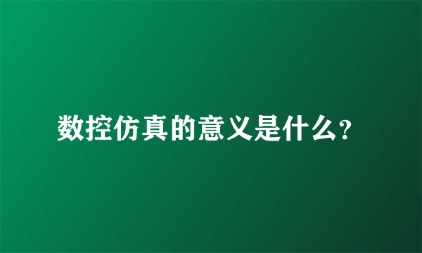 数控仿真的意义是什么？