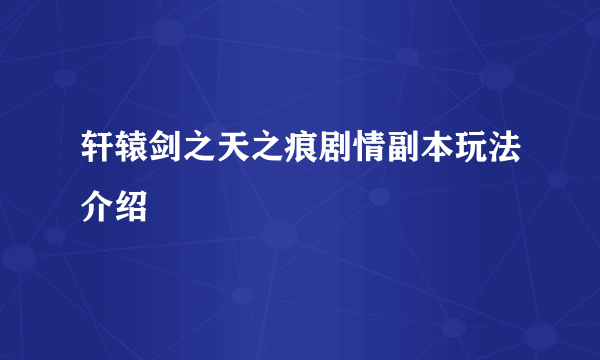 轩辕剑之天之痕剧情副本玩法介绍