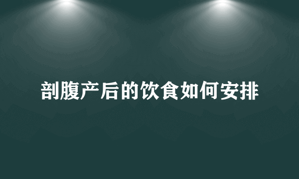 剖腹产后的饮食如何安排