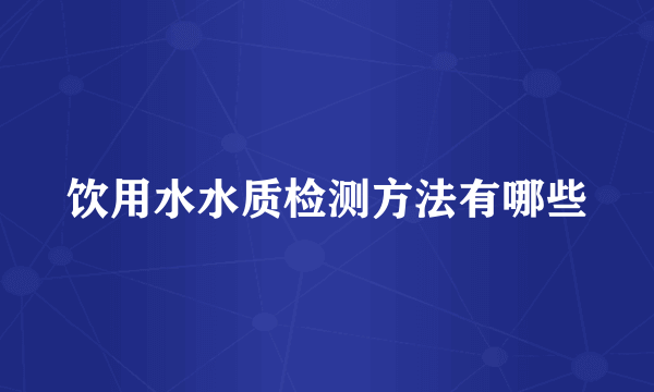 饮用水水质检测方法有哪些