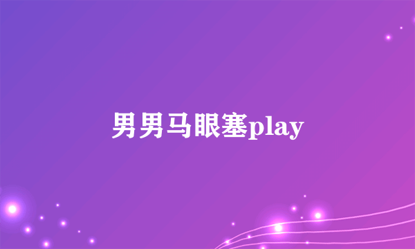 男男马眼塞play