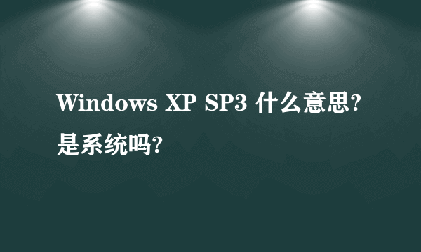 Windows XP SP3 什么意思?是系统吗?