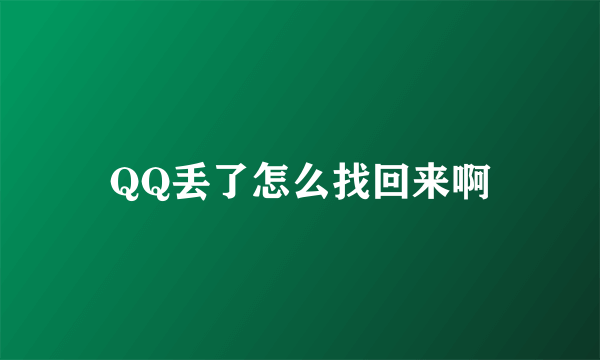 QQ丢了怎么找回来啊