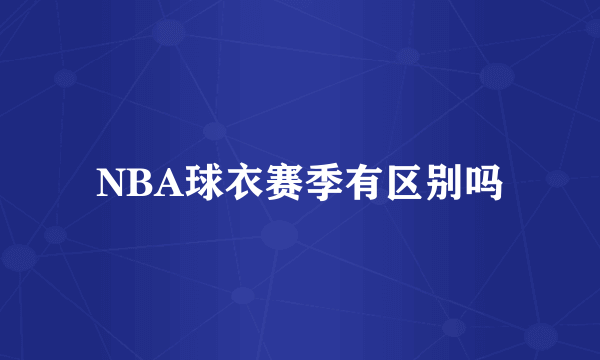 NBA球衣赛季有区别吗