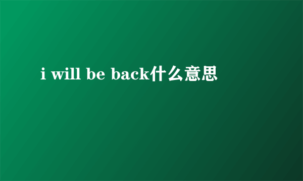 i will be back什么意思