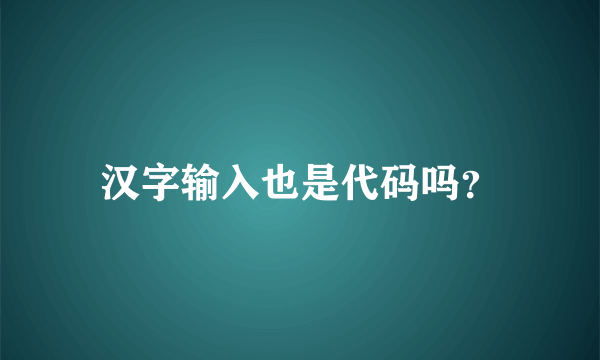 汉字输入也是代码吗？