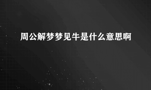 周公解梦梦见牛是什么意思啊