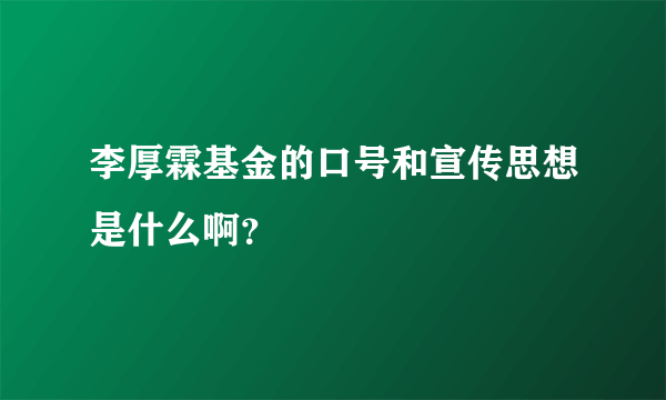 李厚霖基金的口号和宣传思想是什么啊？